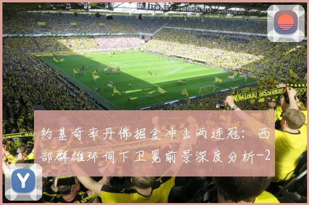 约基奇率丹佛掘金冲击两连冠:西部群雄环伺下卫冕前景深度分析