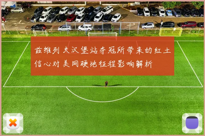 兹维列夫汉堡站夺冠所带来的红土信心对美网硬地征程影响解析